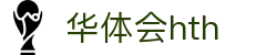 华体会体育 (HTH)官方网站
